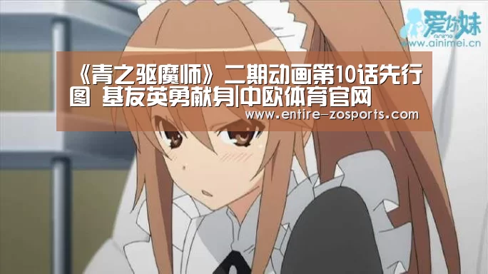 《青之驱魔师》二期动画第10话先行图 基友英勇献身|中欧体育官网