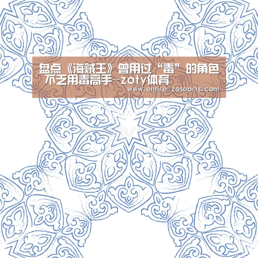 盘点《海贼王》曾用过“毒”的角色 不乏用毒高手-zoty体育(图4) 中欧体育平台